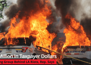 $34 Million In Taxpayer Dollars Funding Group Behind LA Riots, Rep. Says